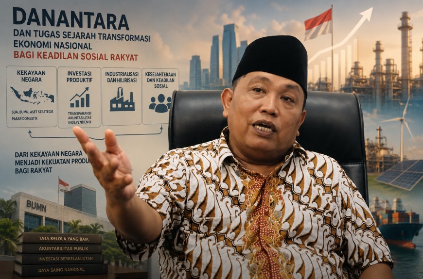 Danantara dan Tugas Sejarah Transformasi Ekonomi Nasional Bagi Keadilan Sosial Rakyat